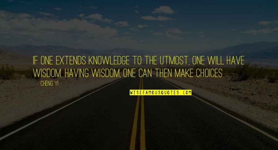 Till You Make It Quotes By Cheng Yi: If one extends knowledge to the utmost, one
