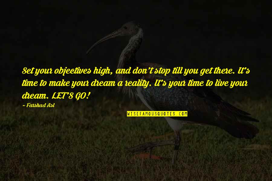 Till You Make It Quotes By Farshad Asl: Set your objectives high, and don't stop till