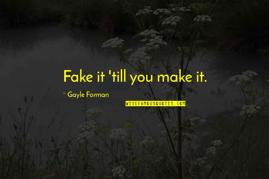 Till You Make It Quotes By Gayle Forman: Fake it 'till you make it.