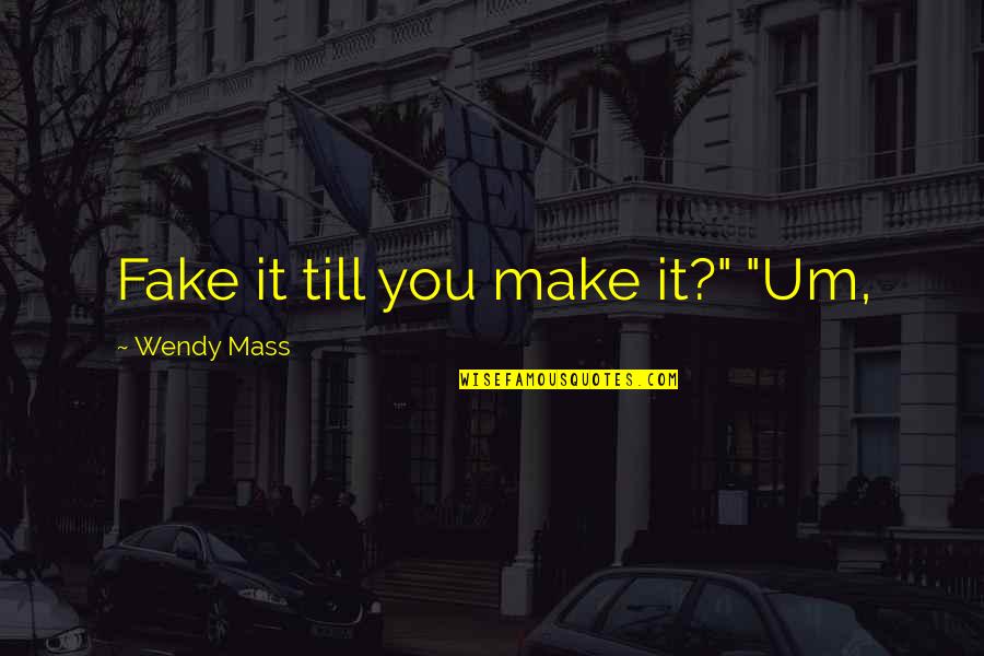 Till You Make It Quotes By Wendy Mass: Fake it till you make it?" "Um,