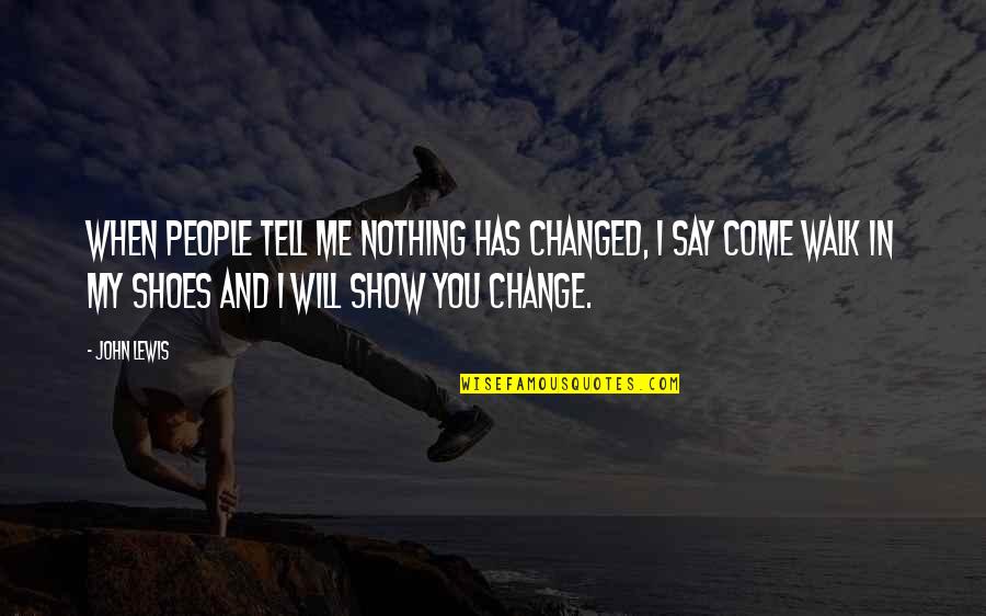 Till You Walk In My Shoes Quotes By John Lewis: When people tell me nothing has changed, I