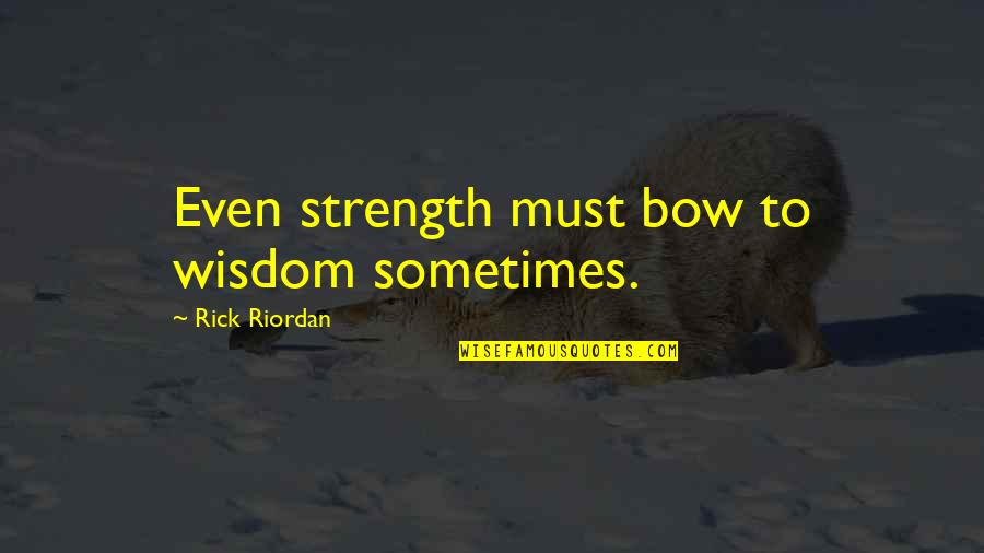 Tillable Company Quotes By Rick Riordan: Even strength must bow to wisdom sometimes.