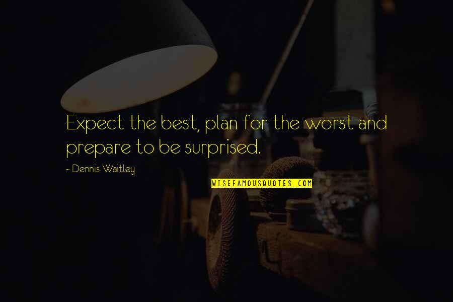 Tilladt For Alle Quotes By Dennis Waitley: Expect the best, plan for the worst and