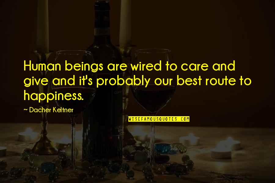 Tillage Quotes By Dacher Keltner: Human beings are wired to care and give