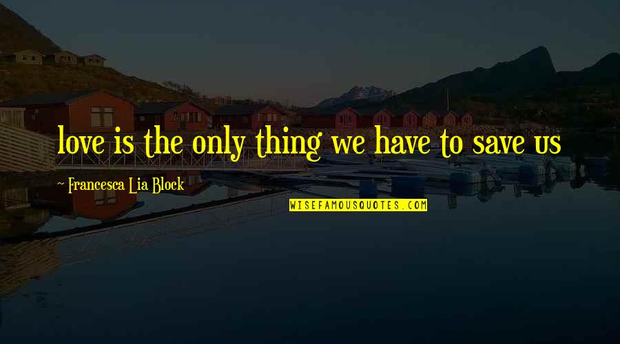 Tillage Tools Quotes By Francesca Lia Block: love is the only thing we have to Tillage Tools Quotes By Francesca Lia Block: love is the only thing we have to