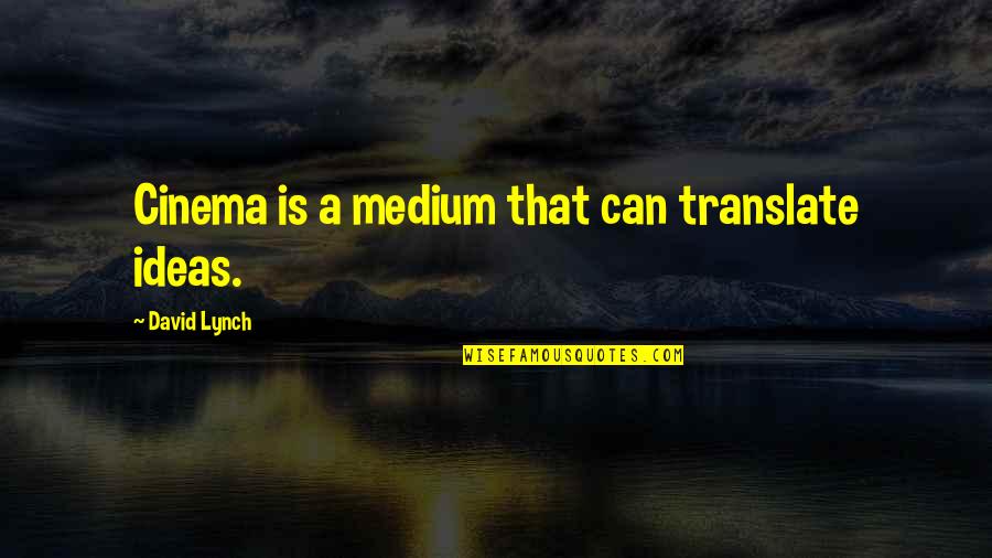 Tillapaugh Funeral Home Quotes By David Lynch: Cinema is a medium that can translate ideas. Tillapaugh Funeral Home Quotes By David Lynch: Cinema is a medium that can translate ideas.