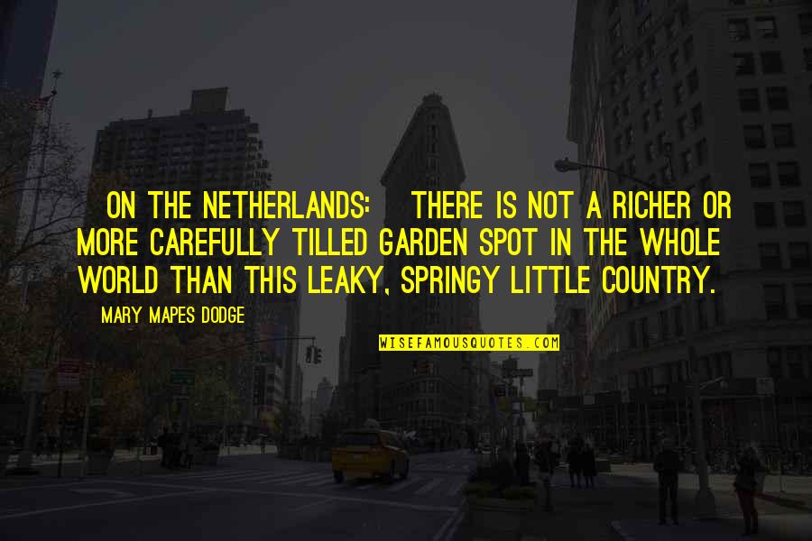 Tilled Garden Quotes By Mary Mapes Dodge: [On the Netherlands:] There is not a richer
