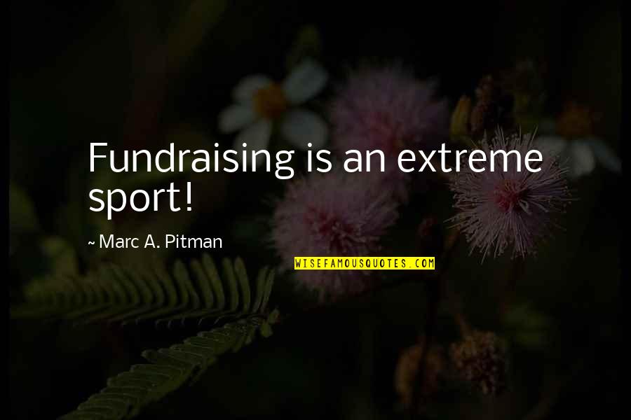 Tilled Land Quotes By Marc A. Pitman: Fundraising is an extreme sport!