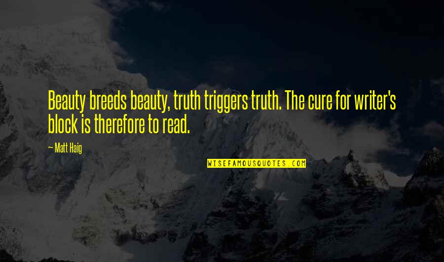 Tillen Crib Quotes By Matt Haig: Beauty breeds beauty, truth triggers truth. The cure Tillen Crib Quotes By Matt Haig: Beauty breeds beauty, truth triggers truth. The cure