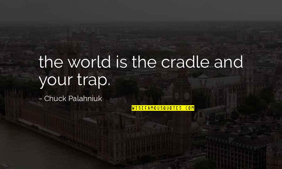 Tiller's Quotes By Chuck Palahniuk: the world is the cradle and your trap.