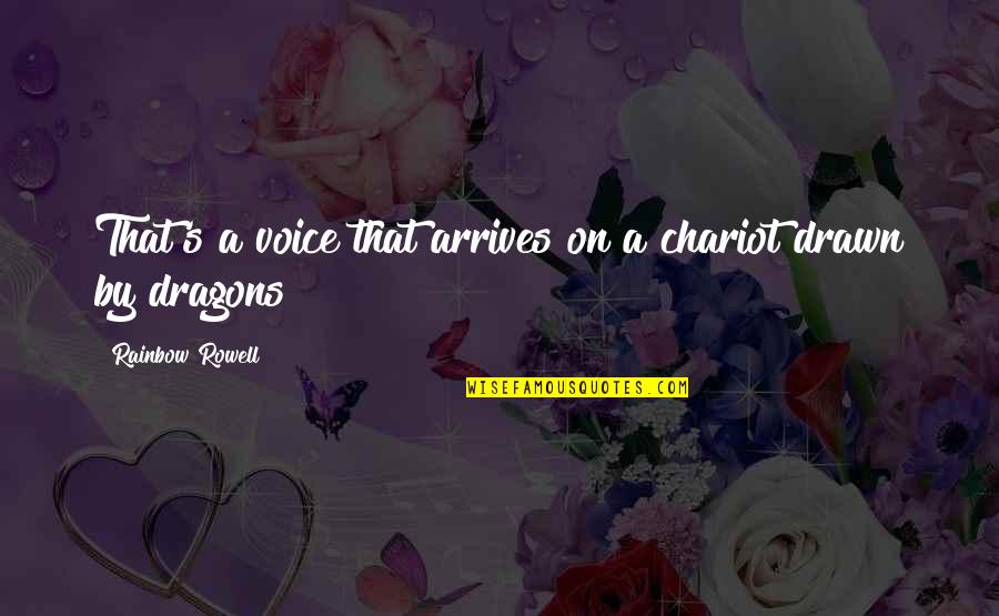 Tiller's Quotes By Rainbow Rowell: That's a voice that arrives on a chariot