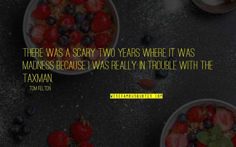 Tillett Seats Quotes By Tom Felton: There was a scary two years where it Tillett Seats Quotes By Tom Felton: There was a scary two years where it