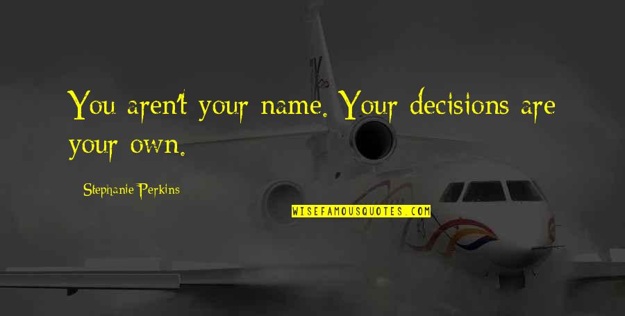 Tilletts Quotes By Stephanie Perkins: You aren't your name. Your decisions are your