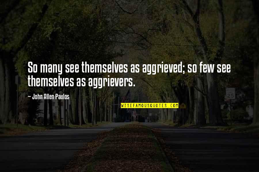 Tillhend Quotes By John Allen Paulos: So many see themselves as aggrieved; so few Tillhend Quotes By John Allen Paulos: So many see themselves as aggrieved; so few