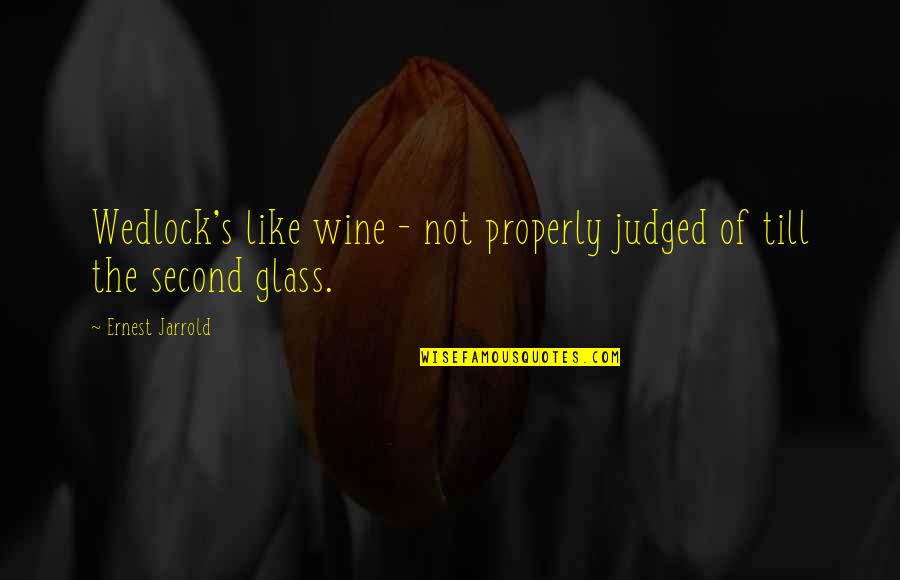 Tilli Quotes By Ernest Jarrold: Wedlock's like wine - not properly judged of