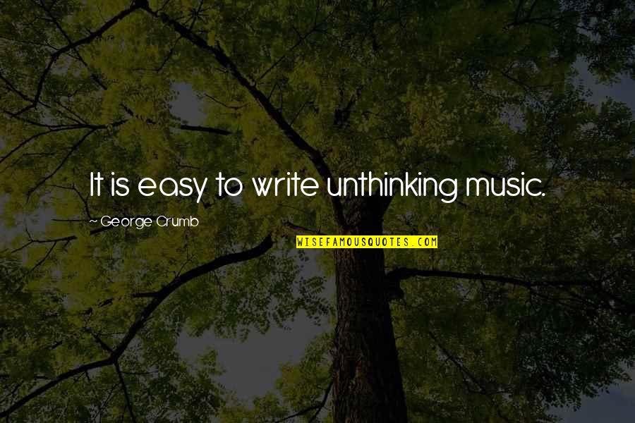 Tillia Courtney Quotes By George Crumb: It is easy to write unthinking music.