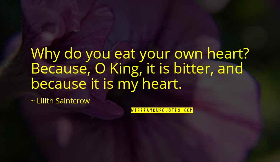 Tillia Courtney Quotes By Lilith Saintcrow: Why do you eat your own heart? Because,