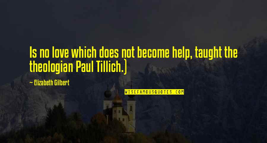 Tillich Quotes By Elizabeth Gilbert: Is no love which does not become help,