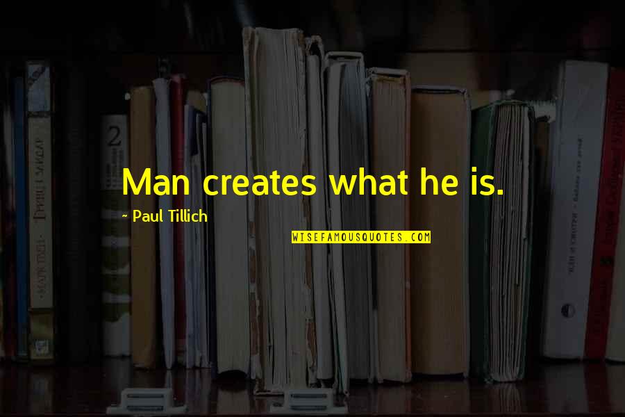 Tillich Quotes By Paul Tillich: Man creates what he is.