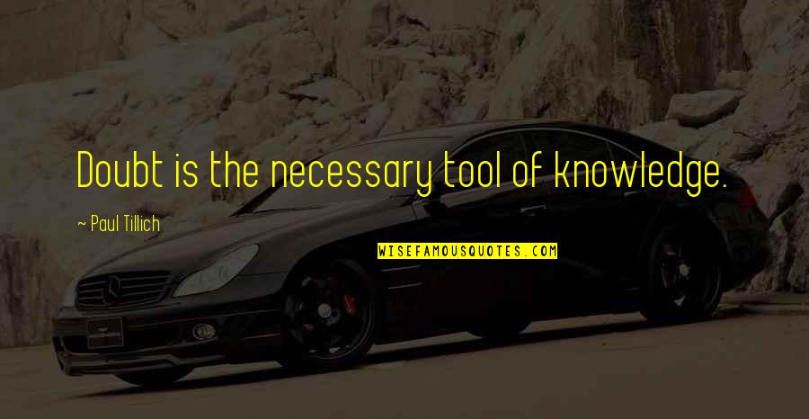 Tillich Quotes By Paul Tillich: Doubt is the necessary tool of knowledge.