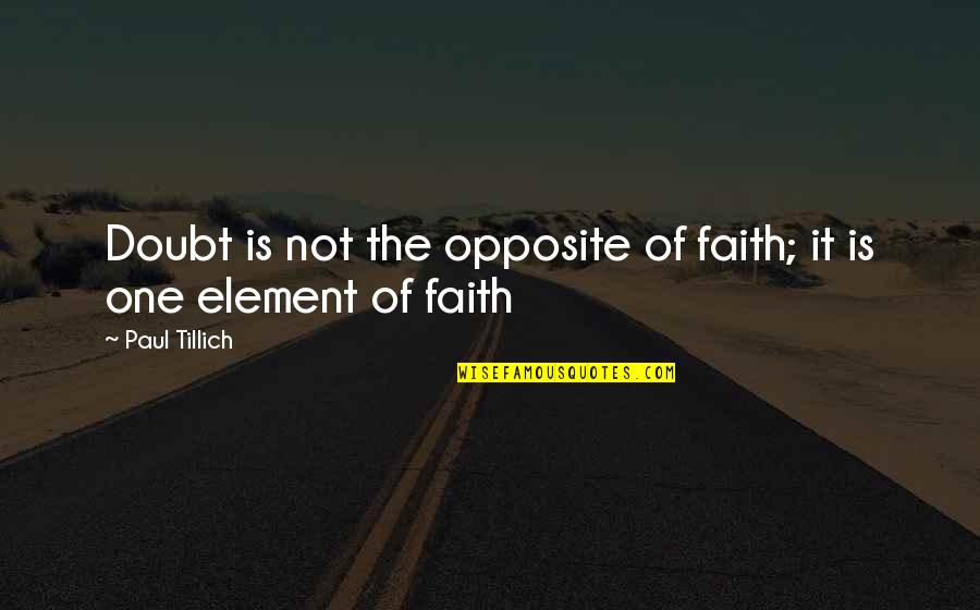 Tillich Quotes By Paul Tillich: Doubt is not the opposite of faith; it