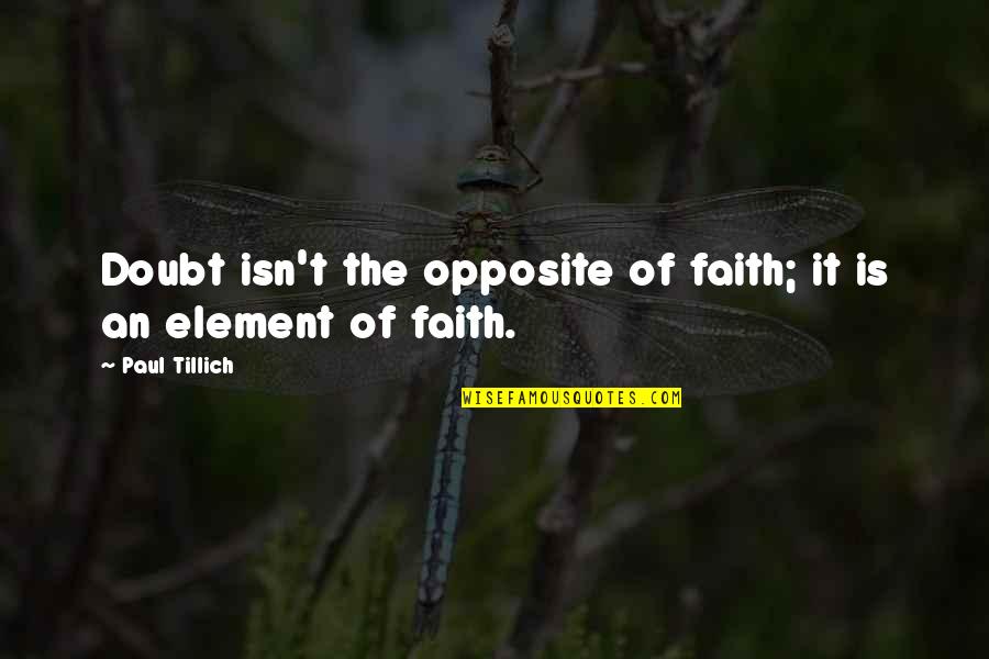 Tillich Quotes By Paul Tillich: Doubt isn't the opposite of faith; it is