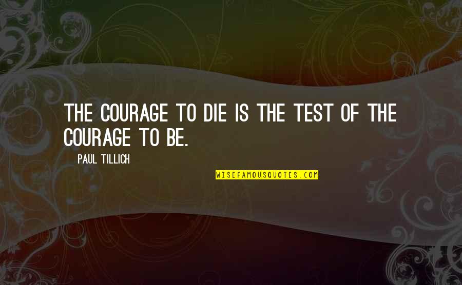 Tillich Quotes By Paul Tillich: The courage to die is the test of