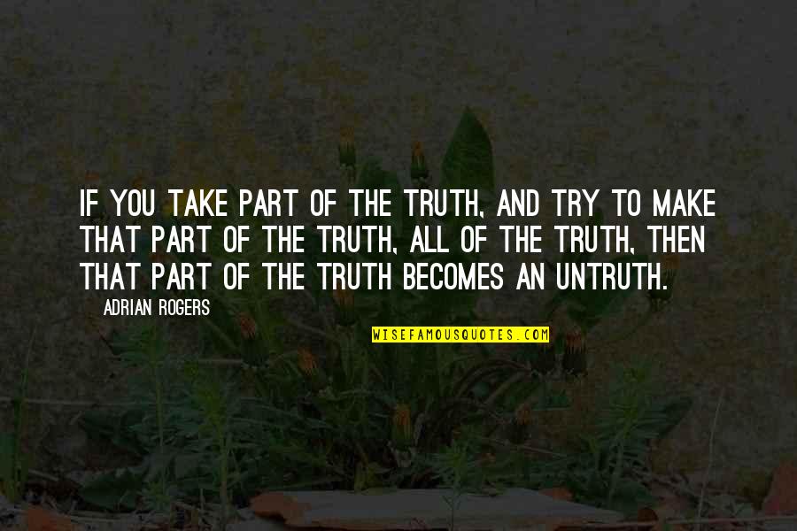 Tillich Ultimate Quotes By Adrian Rogers: If you take part of the truth, and Tillich Ultimate Quotes By Adrian Rogers: If you take part of the truth, and