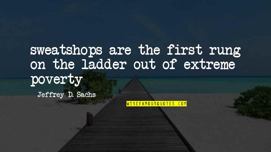 Tillich Ultimate Quotes By Jeffrey D. Sachs: sweatshops are the first rung on the ladder