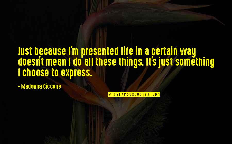 Tillich Ultimate Quotes By Madonna Ciccone: Just because I'm presented life in a certain Tillich Ultimate Quotes By Madonna Ciccone: Just because I'm presented life in a certain