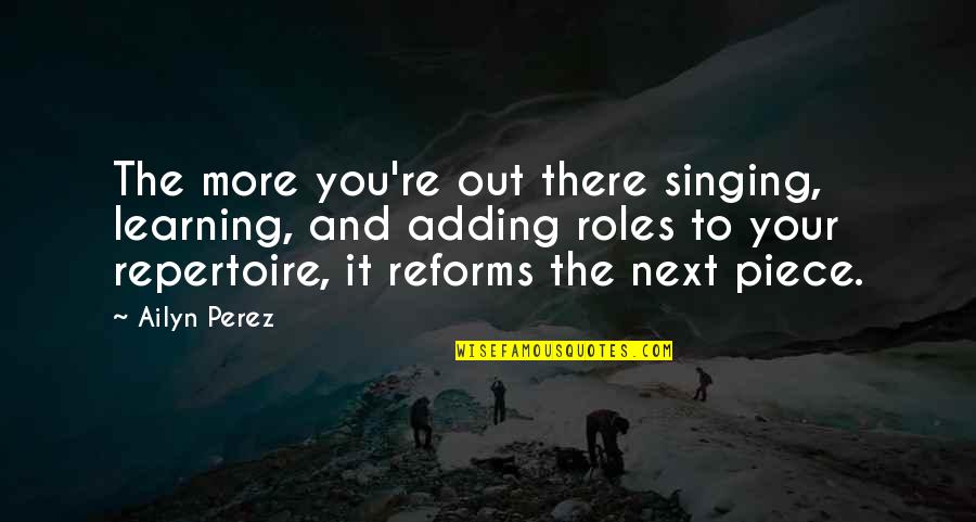 Tillicum State Quotes By Ailyn Perez: The more you're out there singing, learning, and