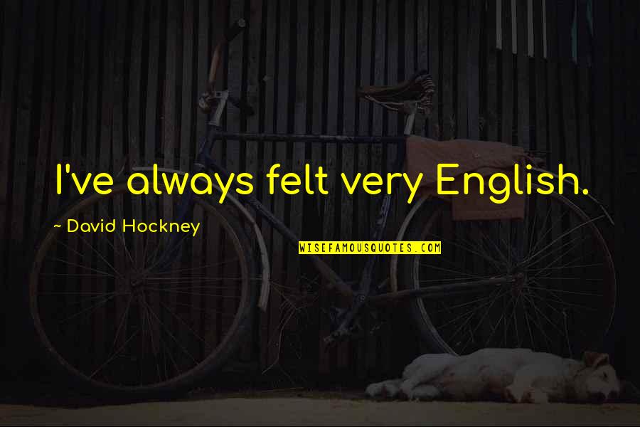 Tillicum State Quotes By David Hockney: I've always felt very English.