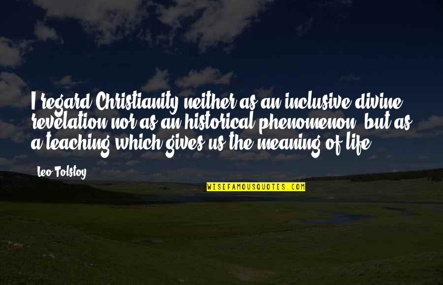 Tillicum State Quotes By Leo Tolstoy: I regard Christianity neither as an inclusive divine