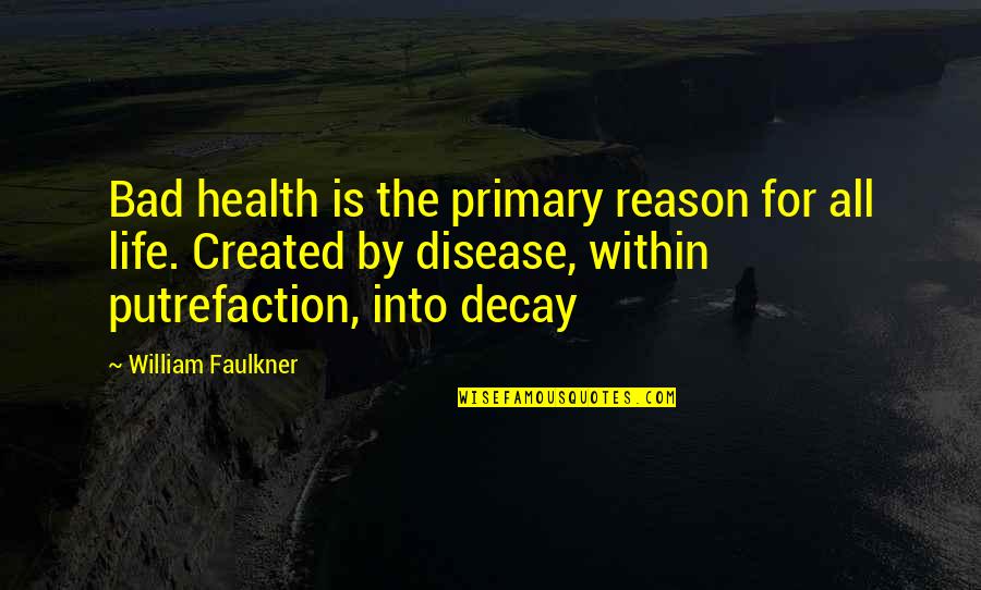 Tillicum State Quotes By William Faulkner: Bad health is the primary reason for all