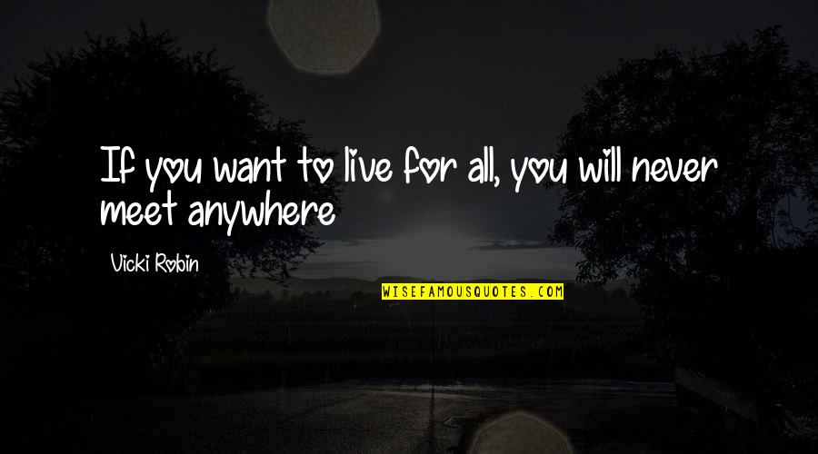 Tillicum Wa Quotes By Vicki Robin: If you want to live for all, you