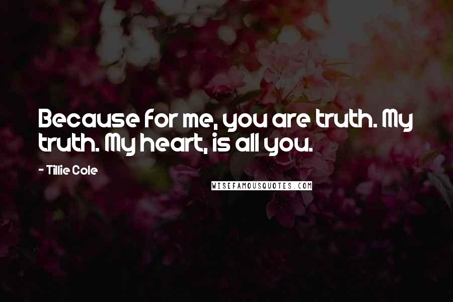 Tillie Cole quotes: Because for me, you are truth. My truth. My heart, is all you.