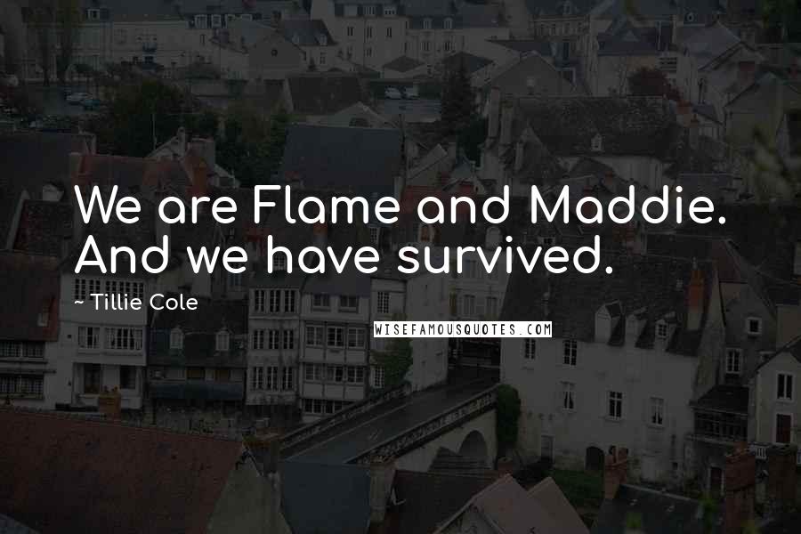 Tillie Cole quotes: We are Flame and Maddie. And we have survived.