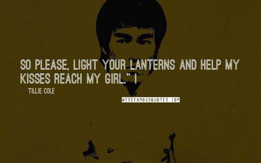 Tillie Cole quotes: So please, light your lanterns and help my kisses reach my girl." I