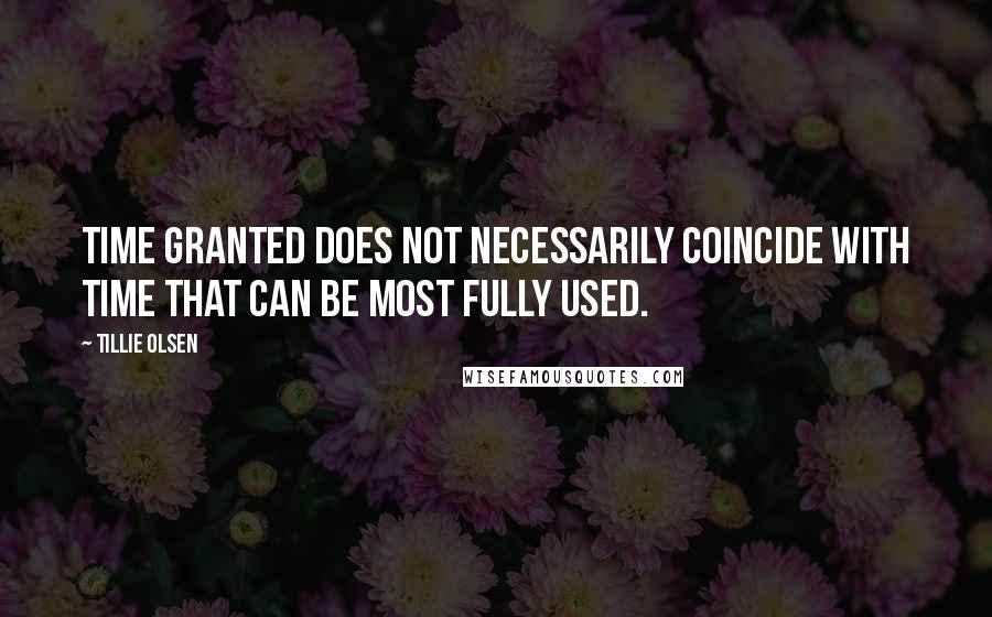 Tillie Olsen quotes: Time granted does not necessarily coincide with time that can be most fully used.