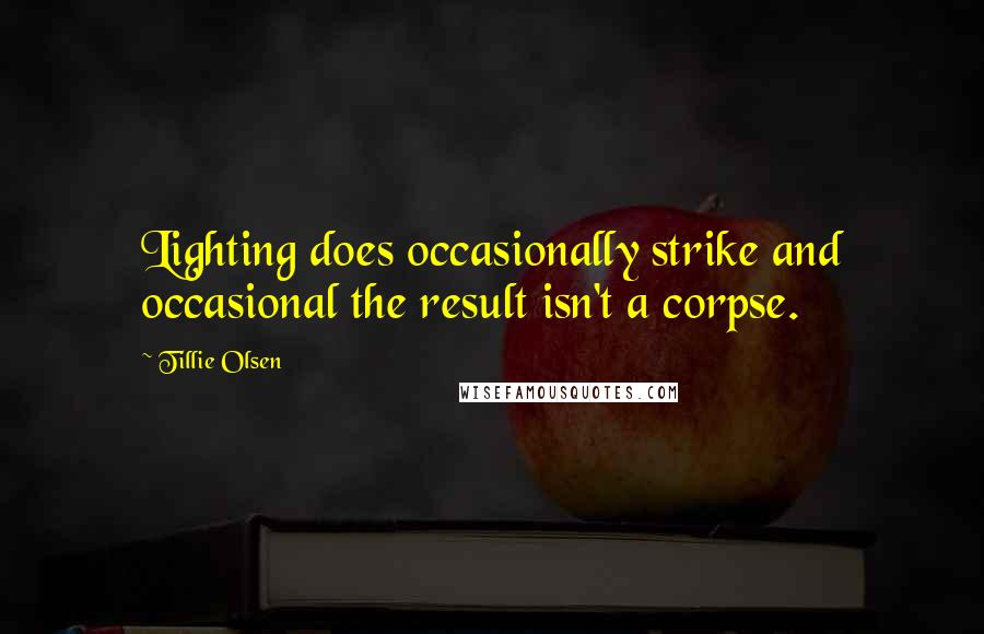 Tillie Olsen quotes: Lighting does occasionally strike and occasional the result isn't a corpse.