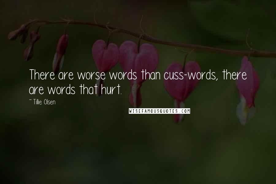 Tillie Olsen quotes: There are worse words than cuss-words, there are words that hurt.