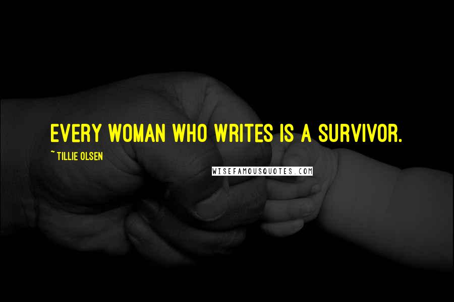 Tillie Olsen quotes: Every woman who writes is a survivor.