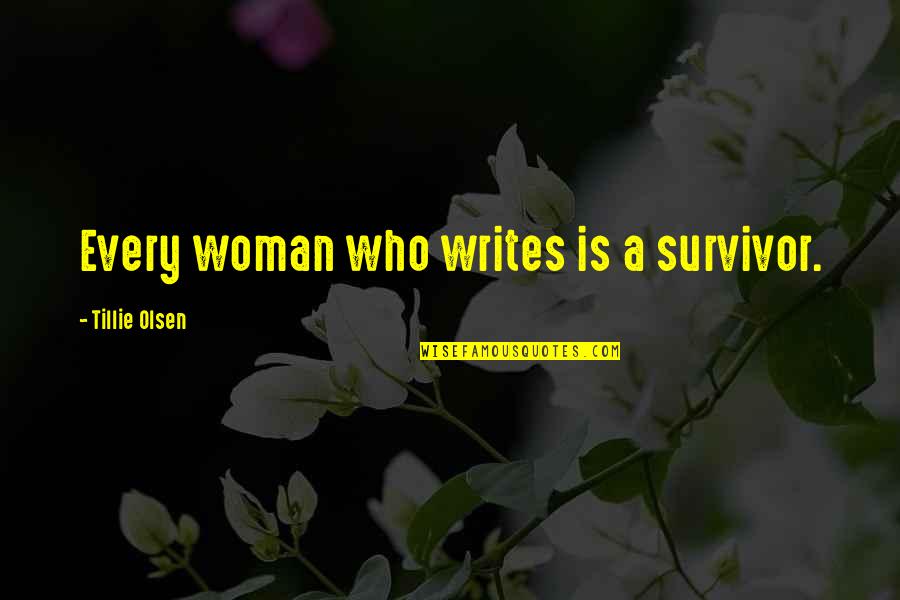 Tillie Olsen Quotes By Tillie Olsen: Every woman who writes is a survivor.