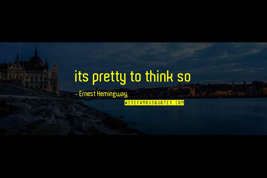 Tillie Pierce Quotes By Ernest Hemingway,: its pretty to think so Tillie Pierce Quotes By Ernest Hemingway,: its pretty to think so