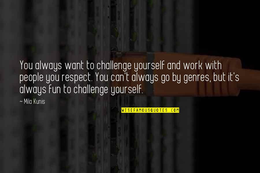 Tillie Pierce Quotes By Mila Kunis: You always want to challenge yourself and work Tillie Pierce Quotes By Mila Kunis: You always want to challenge yourself and work