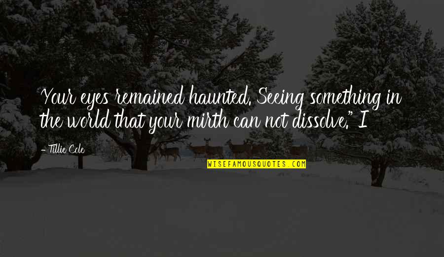 Tillie's Quotes By Tillie Cole: Your eyes remained haunted. Seeing something in the Tillie's Quotes By Tillie Cole: Your eyes remained haunted. Seeing something in the