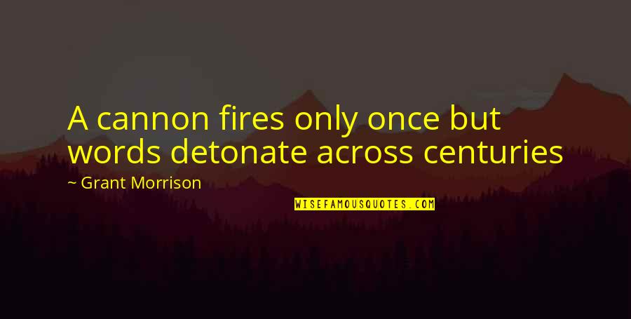 Tilling Grass Quotes By Grant Morrison: A cannon fires only once but words detonate Tilling Grass Quotes By Grant Morrison: A cannon fires only once but words detonate