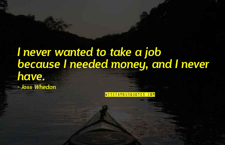 Tilling The Soil Quotes By Joss Whedon: I never wanted to take a job because