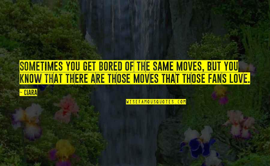 Tillinger Brand Quotes By Ciara: Sometimes you get bored of the same moves,