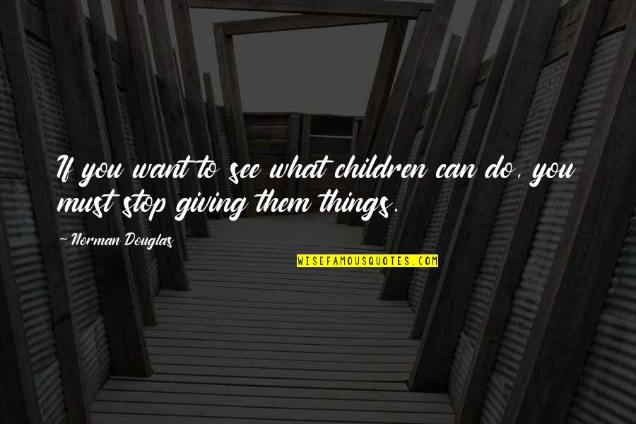 Tillinghast Society Quotes By Norman Douglas: If you want to see what children can